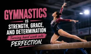 Gymnastics Quotes featuring inspiring sayings about strength, balance, discipline, and success for every gymnast.
